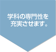 学科の専門性の充実を図ります。